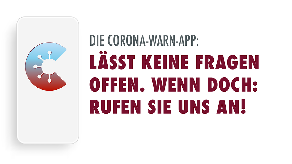Die Corona-Warn-App: Lässt keine Fragen offen. Wenn doch: Rufen Sie uns an!