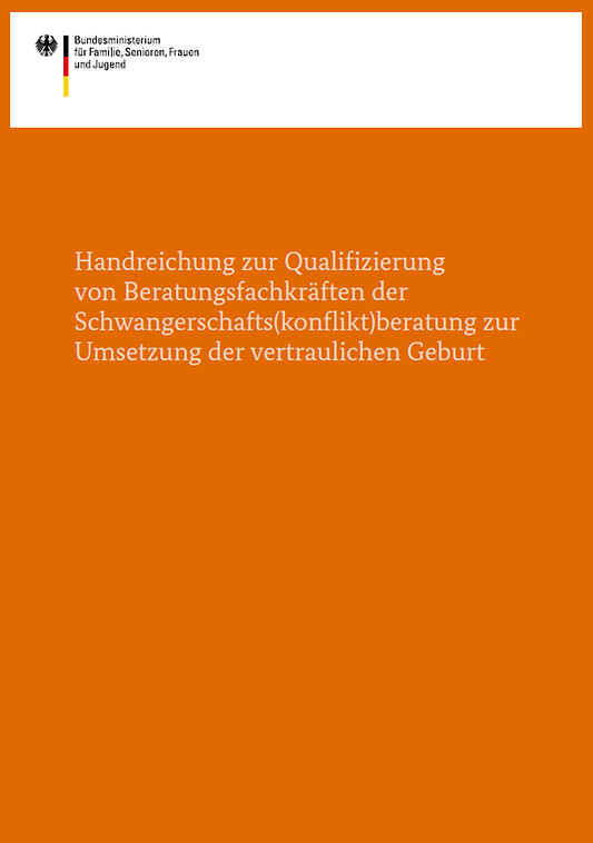 Titelbild der Publikation "Handreichung zur Qualifizierung von Beratungsfachkräften der Schwangerschafts(konflikt)beratung zur Umsetzung der vertraulichen Geburt"