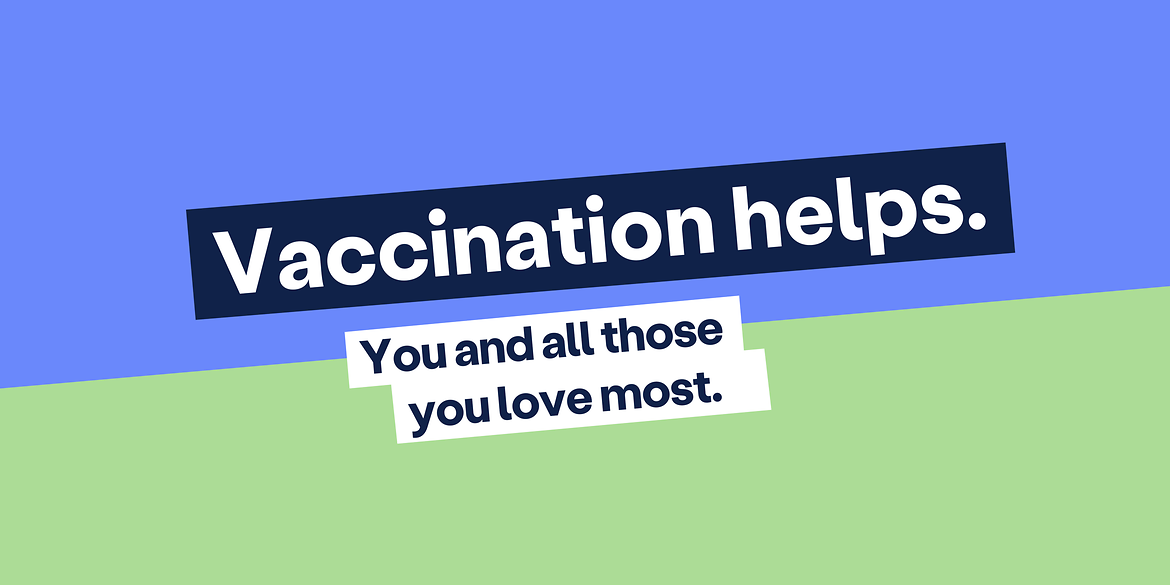 Banner with the text: Vaccination helps. You and all those you love most.