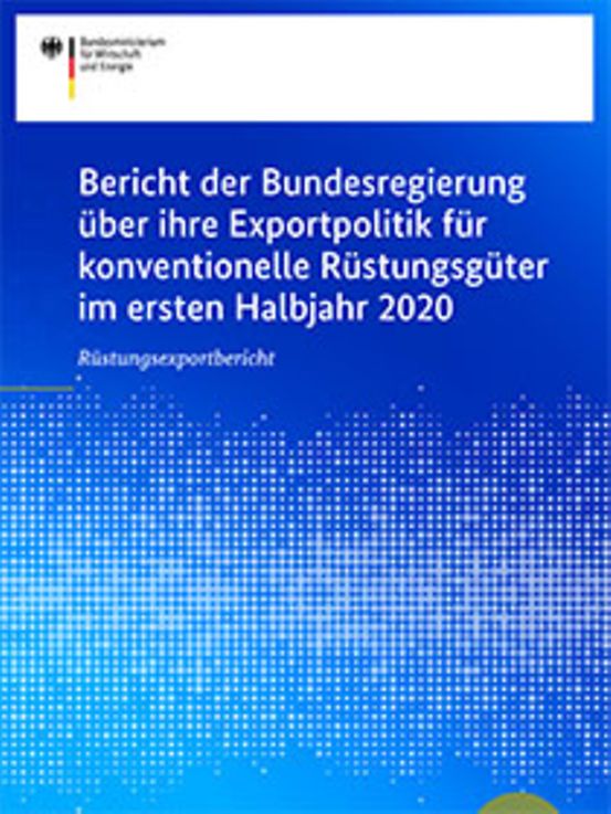 Titelbild der Publikation "Bericht der Bundesregierung über ihre Exportpolitik für konventionelle Rüstungsgüter im ersten Halbjahr 2020"