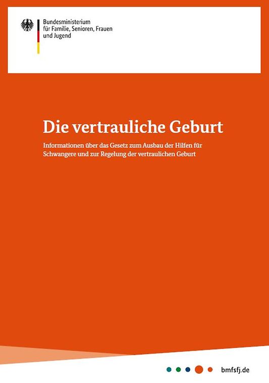 Titelbild der Publikation "Die vertrauliche Geburt - Informationen über das Gesetz zum Ausbau der Hilfen für Schwangere und zur Regelung der vertraulichen Geburt"